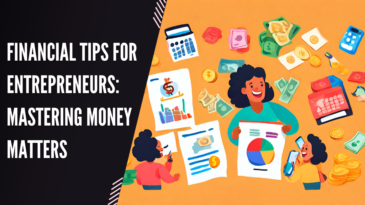 Financial Tips for Entrepreneurs Mastering Money Matters